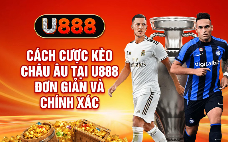 Cách cược kèo Châu Âu tại U888 đơn giản và chính xác