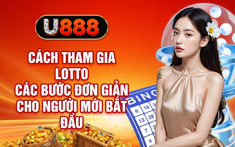 Lotto U888 - Cẩm Nang Chi Tiết, Cơ Hội Trúng Thưởng Lớn 3 Cách tham gia Lotto - Các bước đơn giản cho người mới bắt đầu